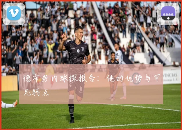 德布劳内球探报告：他的优势与罕见弱点