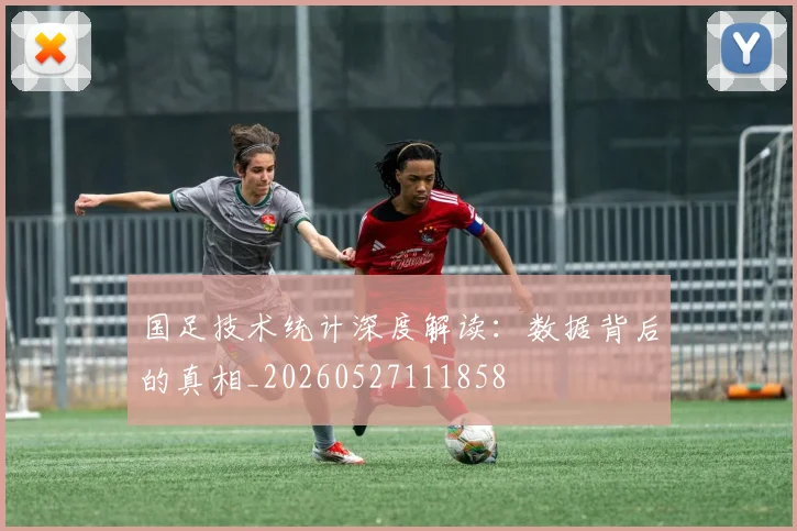 国足技术统计深度解读:数据背后的真相_20260527111858