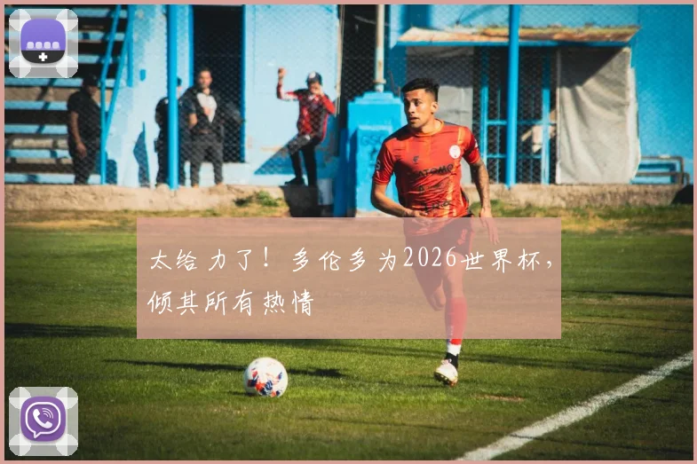 太给力了！多伦多为2026世界杯，倾其所有热情
